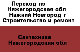 Переход пэ 225*110 - Нижегородская обл., Нижний Новгород г. Строительство и ремонт » Сантехника   . Нижегородская обл.